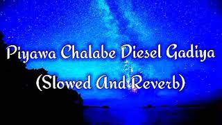 Piyawa Chalabe Diesel Gadiya Slowed And Reverb [upl. by Gladis]